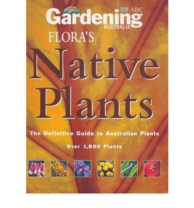 Flora's Native Plants: The Definitive Guide to Australian Plants, Over 1,800 Plants (ABC Gardening Australia)