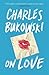 On Love by Charles Bukowski (2016-08-04)