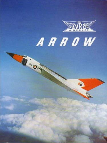 Avro Arrow: The Story of the Auro Arrow from Its Evolution to Its Extinction (180P)
