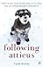 Following Atticus by Tom      Ryan