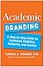 Academic Branding: A Step-by-Step Guide to Increased Visibility, Authority, and Income