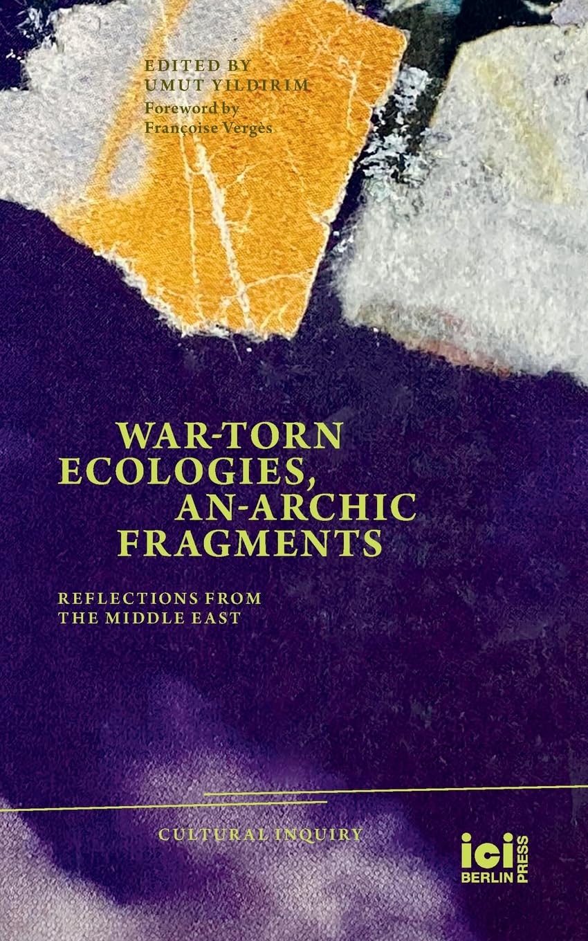 War-torn Ecologies, An-Archic Fragments: Reflections from the Middle East (Cultural Inquiry)