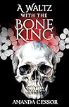 A Waltz with the Bone King by Amanda Cessor