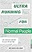 Ultrarunning for Normal People by Sid Garza-Hillman Ultrarunning for Normal People by Sid Garza-Hillman