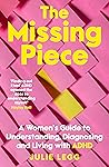The Missing Piece: A Woman's Guide to Understanding, Diagnosing and Living with ADHD