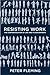 Resisting Work: The Corporatization of Life and Its Discontents by Peter Fleming (2014-07-21)