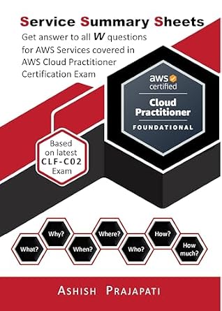 AWS Certified Cloud Practitioner - Service Summary Cards: Get answer to all W questions for AWS Services covered in AWS Certified Cloud Practitioner Exam (AWS Service Summary Cards)
