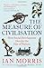 The Measure of Civilisation: How Social Development Decides the Fate of Nations by Ian Morris (21-Feb-2013) Paperback