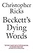 [Beckett's Dying Words: The Clarendon Lectures 1990 (Clarendon Lectures in English)] [Author: Ricks, Christopher] [March, 1995]