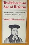 Tradition in an age of reform: The religious philosophy of Samson Raphael Hirsch Tradition in an age of reform: The religious philosophy of Samson Raphael Hirsch