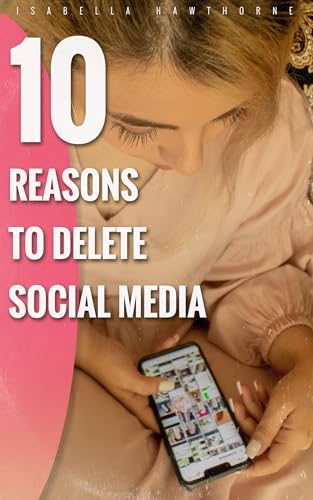 10 Reasons to Delete Social Media (Kindle Edition)