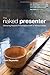 The Naked Presenter by Reynolds, Garr. (New Riders,2010) [Paperback]