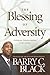 The Blessing of Adversity: Finding Your God-given Purpose in Life's Troubles by Barry Black (2011-04-01)