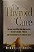 The Thyroid Cure - The Functional Mind-Body Approach to Reversing Your Autoimmune Condition