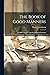 The Book of Good Manners: A Guide to Polite Usage for All Social Functions