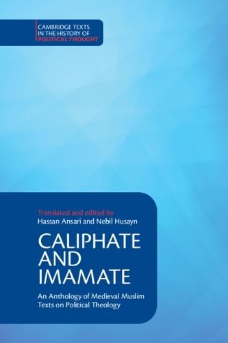 Caliphate and Imamate: An Anthology of Medieval Muslim Texts on Political Theology (Cambridge Texts in the History of Political Thought)