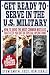 Get Ready to Serve in the U.S. Military:: How to Avoid the Most Common Mistakes That Keep You Out of Special Operations.