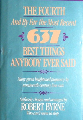 The Fourth -- And by Far the Most Recent -- 637 Best Things Anybody Ever Said: Many Given Heightened Flavor by Nineteenth-Century Line Cuts (Hardcover)