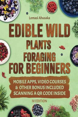 Edible Wild Plants Foraging for Beginners: Mastering the Art of Finding and Ethically Gathering Nature's Edible Bounty [IV EDITION] (Forager's Guides)