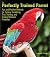 The Perfectly Trained Parrot: Fun and Positive Methods for Taming, Socializing, Trick Training, Release and Solving Behavior Problems by Rebecca K. O'Connor (2013-12-01)