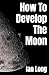 How To Develop The Moon