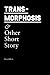 Transmorphosis & Other Shor...