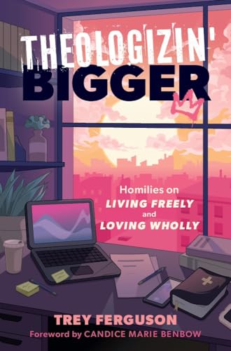 Theologizin' Bigger: Homilies on Living Freely and Loving Wholly (Kindle Edition)