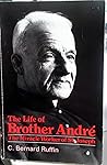 The Life of Brother Andre: The Miracle Worker of St. Joseph