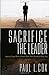 Sacrifice The Leader: How to Cope When Others Shift Their Burdens Onto You by Paul L Cox (2008-09-15)