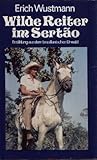 Wilde Reiter Im Sertão: Erzählung Aus Dem Brasilianischen Urwald