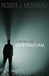 By Roger J. Morneau A Trip Into the Supernatural [Paperback]
