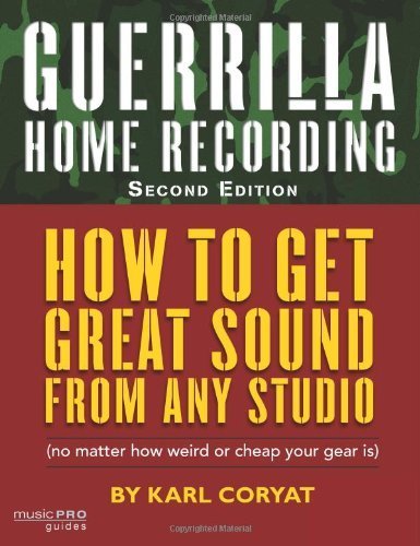 Guerilla Home Recording: How to Get Great Sound from Any Studio (Paperback)