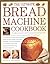 Bread Machine: How to Prepare and Bake the Perfect Loaf