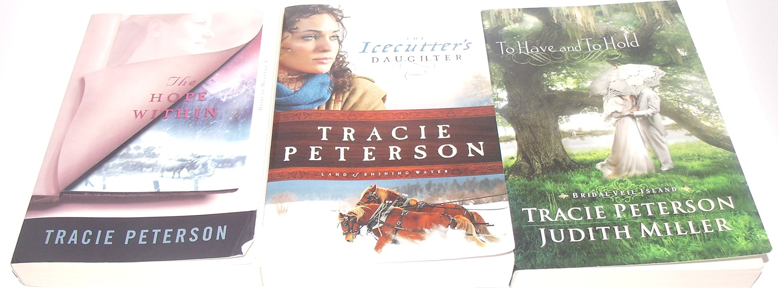 Author Tracie Peterson and Judith Miller Three Book Bundle Collection Set, Includes: The Hope Within - The Icecutter's Daughter - To Have and To Hold (Paperback)
