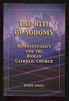 The Rite of Sodomy Homosexuality and the Roman Catholic Church The Rite of Sodomy Homosexuality and the Roman Catholic Church