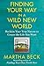 Finding Your Way in a Wild New World: Reclaim Your True Nature to Create the Life You Want