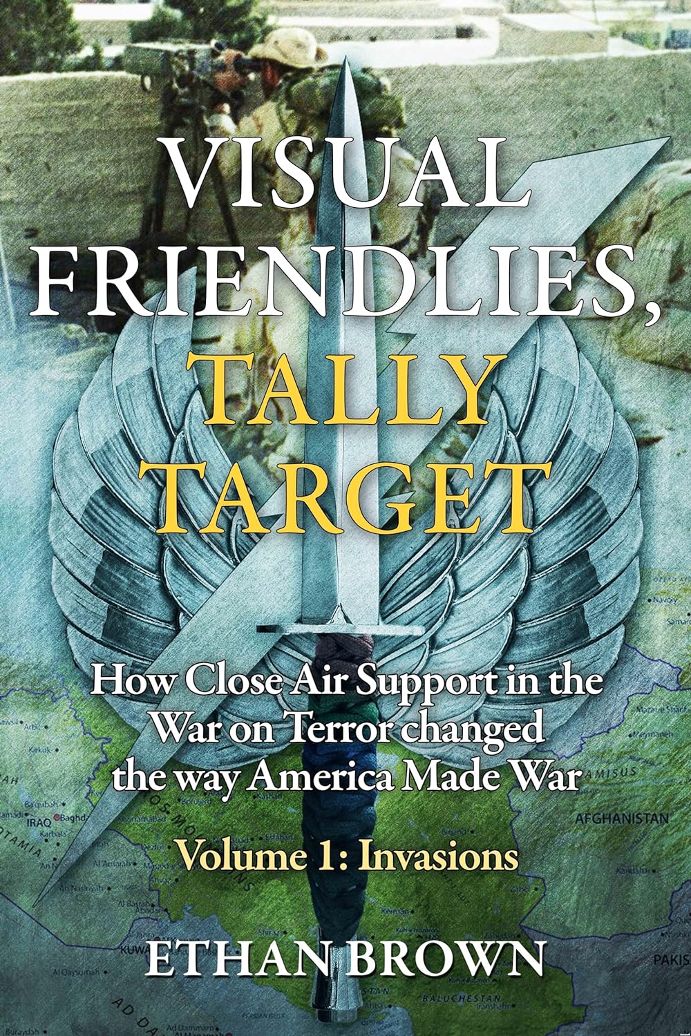 Visual Friendlies, Tally Target: How Close Air Support in the War on Terror Changed the Way America Made War: Volume I - Invasions (Hardcover)