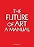 The Future of Art: A Manual by Ingo Niermann (2011-05-04)