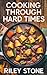 Cooking Through Hard Times by Riley  Stone