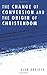 The Change of Conversion and the Origin of Christendom: by Alan Kreider(2007-05-01)