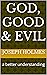 God, Good & Evil : A better...