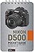 Nikon D500: Pocket Guide: Buttons, Dials, Settings, Modes, and Shooting Tips (The Pocket Guide Series for Photographers Book 1)
