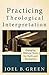 Practicing Theological Interpretation: Engaging Biblical Texts for Faith and Formation (Theological Explorations for the Church Catholic) by Joel B. Green (2012-01-01)
