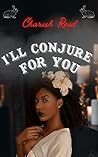 I'll Conjure For You by Charish Reid