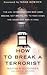 How to Break a Terrorist: The U.S. Interrogators Who Used Brains, Not Brutality, to Take Down the Deadliest Man in Iraq 1st (first) edition
