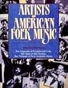 Artists of American Folk Music: The Legends of Traditional Folk, the Stars of the Sixties, the Virtuosi of New Acoustic Music