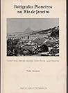 Fotógrafos pioneiros no Rio de Janeiro: Victor Frond, George Leuzinger, Marc Ferrez e Juan Gutierrez (Antologia fotográfica)