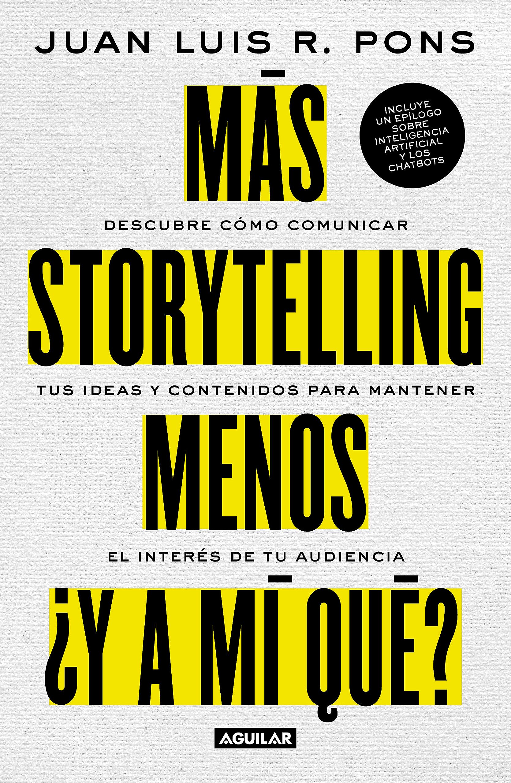 Más storytelling, menos ¿y a mi qué?: Descubre como comunicar tus ideas y contenidos para mantener el interés de tu audiencia (Spanish Edition)