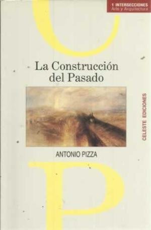 La Construccion del Pasado: Reflexiones Sobre Historia, Arte y Arquitectura (Intersecciones)