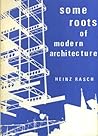 Some roots of modern architecture; (Lecture/essays series)